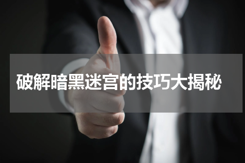 破解暗黑迷宫的技巧大揭秘