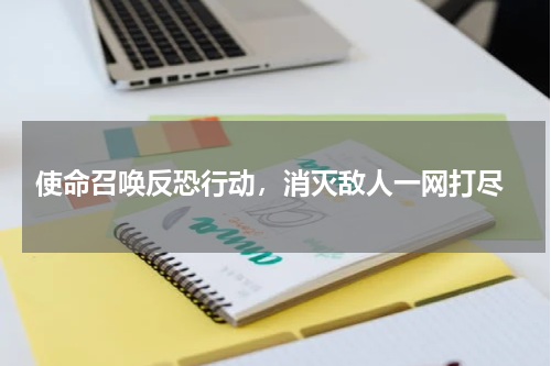 使命召唤反恐行动,消灭敌人一网打尽