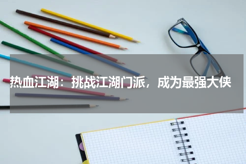 热血江湖:挑战江湖门派,成为最强大侠