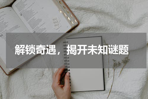  解锁奇遇，揭开未知谜题