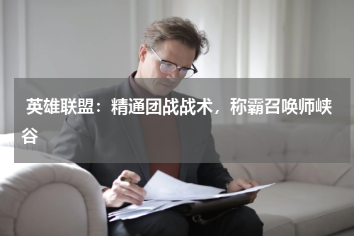 英雄联盟:精通团战战术,称霸召唤师峡谷