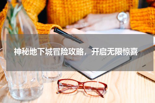 神秘地下城冒险攻略,开启无限惊喜