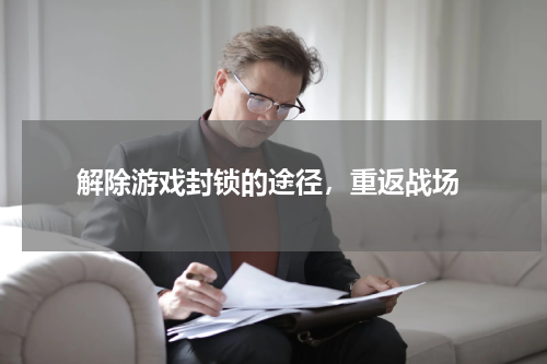  解除游戏封锁的途径，重返战场