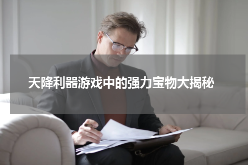 天降利器游戏中的强力宝物大揭秘