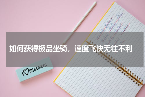 如何获得极品坐骑,速度飞快无往不利