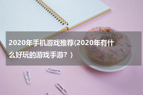 2020年手机游戏推荐(2020年有什么好玩的游戏手游？)