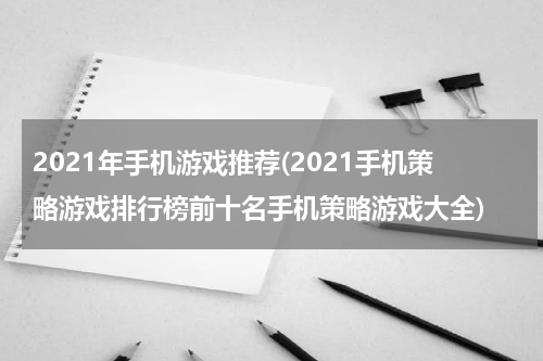 2021年手机游戏推荐(2021手机策略游戏排行榜前十名手机策略游戏大全)