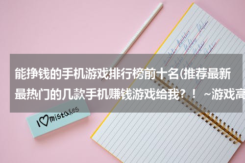 能挣钱的手机游戏排行榜前十名(推荐最新最热门的几款手机赚钱游戏给我？！~游戏高手进，非诚勿扰！！)