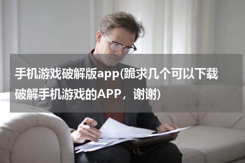 手机游戏破解版app(跪求几个可以下载破解手机游戏的APP，谢谢)