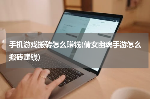 手机游戏搬砖怎么赚钱(倩女幽魂手游怎么搬砖赚钱)