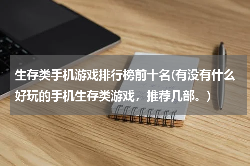 生存类手机游戏排行榜前十名(有没有什么好玩的手机生存类游戏，推荐几部。)