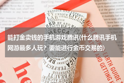 能打金卖钱的手机游戏腾讯(什么腾讯手机网游最多人玩?要能进行金币交易的)