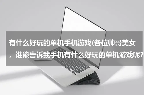 有什么好玩的单机手机游戏(各位帅哥美女，谁能告诉我手机有什么好玩的单机游戏呢？？？)
