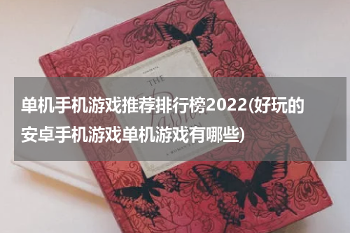 单机手机游戏推荐排行榜2022(好玩的安卓手机游戏单机游戏有哪些)