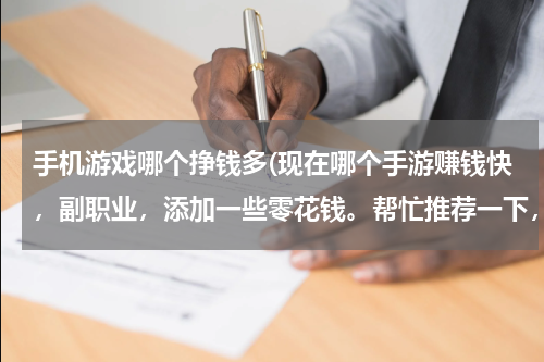 手机游戏哪个挣钱多(现在哪个手游赚钱快，副职业，添加一些零花钱。帮忙推荐一下，最好排一下顺序，谢谢啦)
