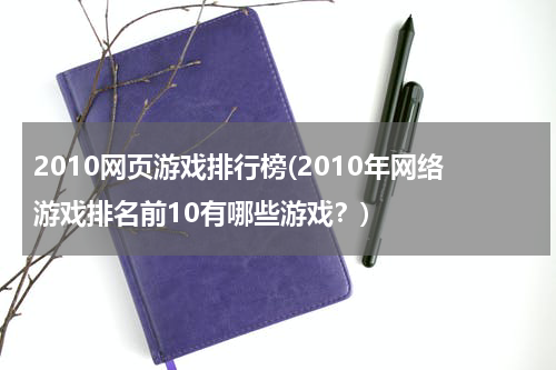2010网页游戏排行榜(2010年网络游戏排名前10有哪些游戏？)