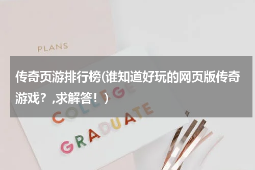 传奇页游排行榜(谁知道好玩的网页版传奇游戏？,求解答！)