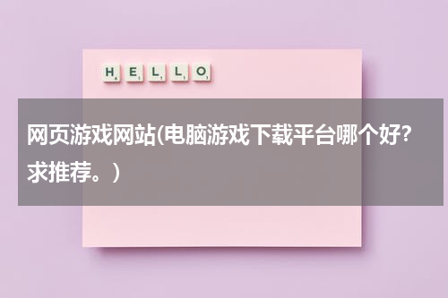 网页游戏网站(电脑游戏下载平台哪个好？求推荐。)