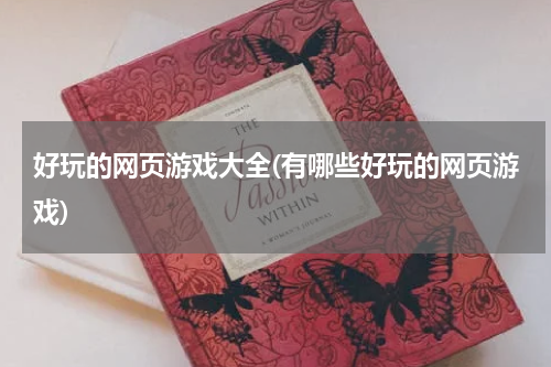 好玩的网页游戏大全(有哪些好玩的网页游戏)