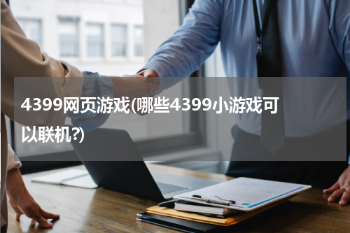 4399网页游戏(哪些4399小游戏可以联机?)