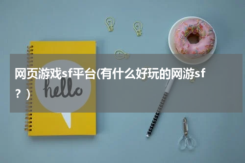 网页游戏sf平台(有什么好玩的网游sf？)