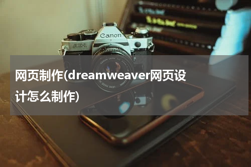 网页制作(dreamweaver网页设计怎么制作)