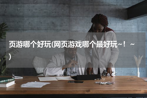 页游哪个好玩(网页游戏哪个最好玩~！~)