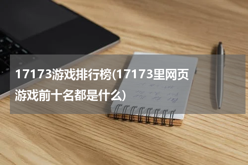 17173游戏排行榜(17173里网页游戏前十名都是什么)