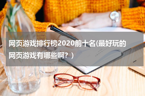 网页游戏排行榜2020前十名(最好玩的网页游戏有哪些啊？)