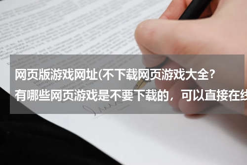 网页版游戏网址(不下载网页游戏大全？ 有哪些网页游戏是不要下载的，可以直接在线玩的啊？)