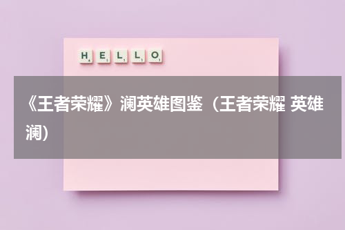 《王者荣耀》澜英雄图鉴（王者荣耀 英雄 澜）