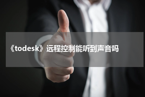 《todesk》远程控制能听到声音吗