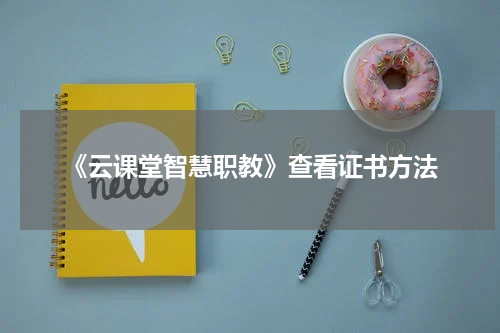 《云课堂智慧职教》查看证书方法