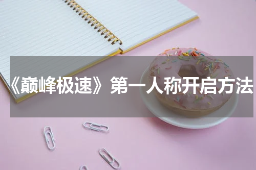 《巅峰极速》第一人称开启方法