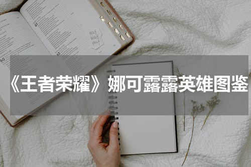 《王者荣耀》娜可露露英雄图鉴