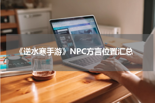 《逆水寒手游》NPC方言位置汇总