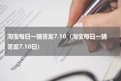 淘宝每日一猜答案7.10（淘宝每日一猜答案7.10日）