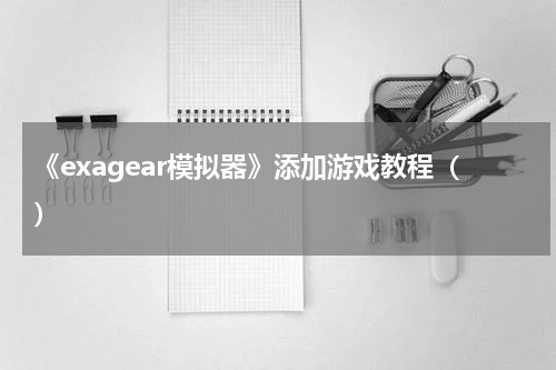 《exagear模拟器》添加游戏教程（）
