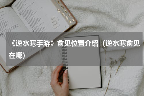 《逆水寒手游》俞见位置介绍(逆水寒俞见在哪)