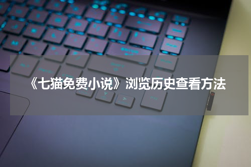 《七猫免费小说》浏览历史查看方法