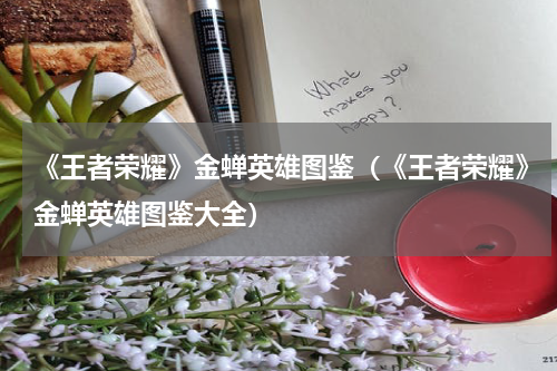 《王者荣耀》金蝉英雄图鉴（《王者荣耀》金蝉英雄图鉴大全）