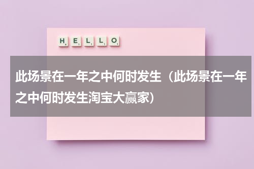 此场景在一年之中何时发生（此场景在一年之中何时发生淘宝大赢家）