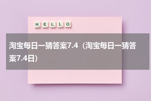 淘宝每日一猜答案7.4（淘宝每日一猜答案7.4日）