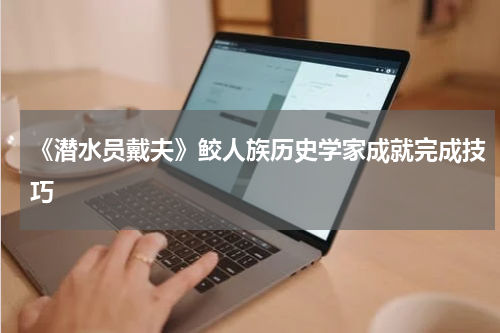 《潜水员戴夫》鲛人族历史学家成就完成技巧