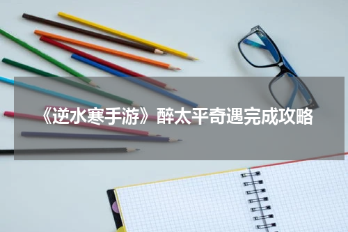 《逆水寒手游》醉太平奇遇完成攻略