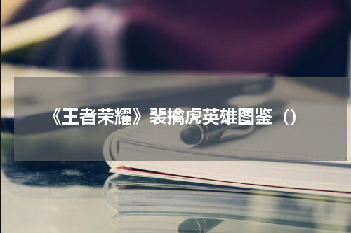 《王者荣耀》裴擒虎英雄图鉴（）