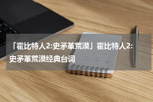 「霍比特人2:史矛革荒漠」霍比特人2:史矛革荒漠经典台词