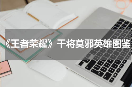 《王者荣耀》干将莫邪英雄图鉴