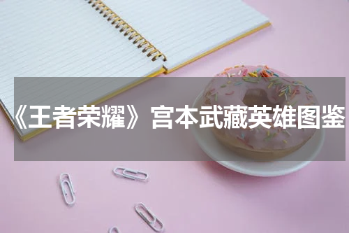 《王者荣耀》宫本武藏英雄图鉴