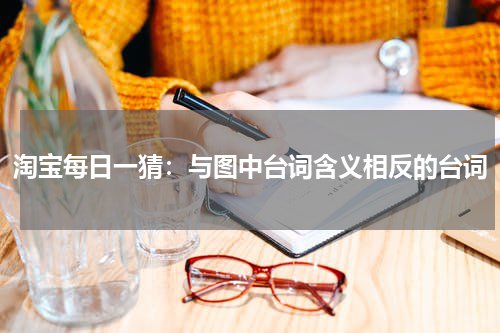 淘宝每日一猜：与图中台词含义相反的台词